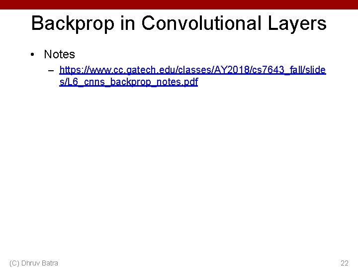 Backprop in Convolutional Layers • Notes – https: //www. cc. gatech. edu/classes/AY 2018/cs 7643_fall/slide Backprop in Convolutional Layers • Notes – https: //www. cc. gatech. edu/classes/AY 2018/cs 7643_fall/slide