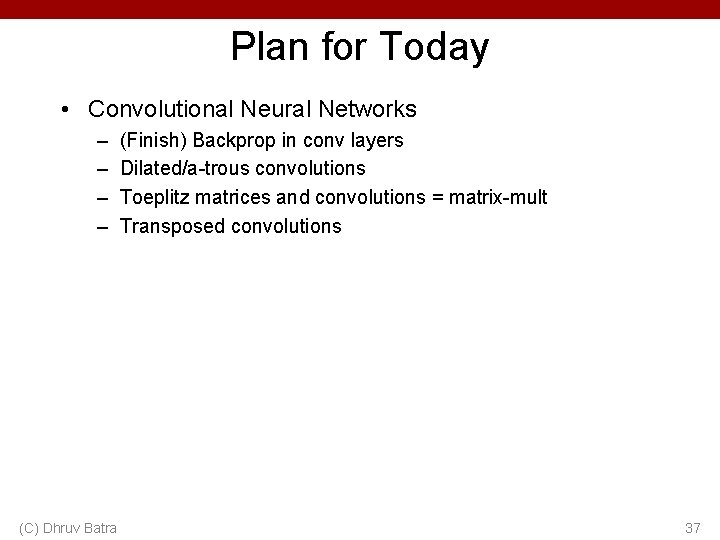 Plan for Today • Convolutional Neural Networks – – (C) Dhruv Batra (Finish) Backprop Plan for Today • Convolutional Neural Networks – – (C) Dhruv Batra (Finish) Backprop