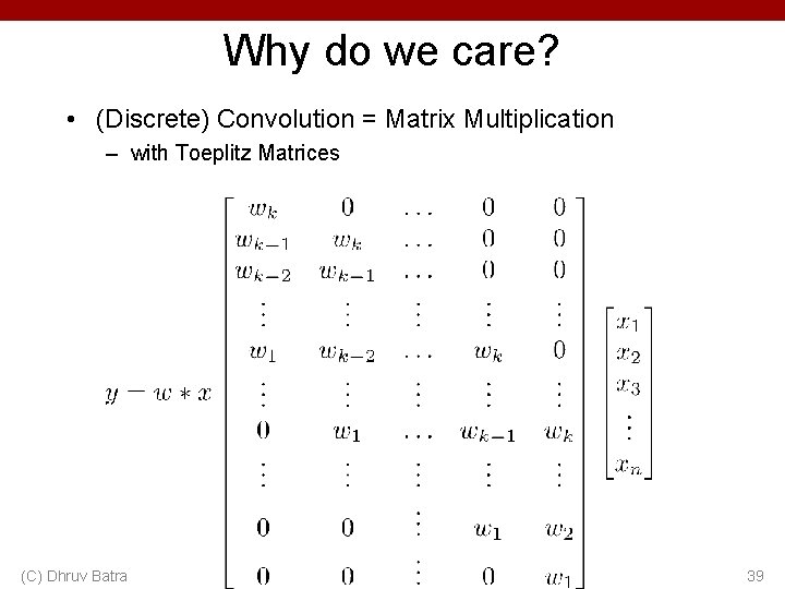 Why do we care? • (Discrete) Convolution = Matrix Multiplication – with Toeplitz Matrices Why do we care? • (Discrete) Convolution = Matrix Multiplication – with Toeplitz Matrices
