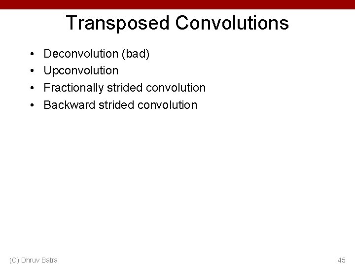 Transposed Convolutions • • Deconvolution (bad) Upconvolution Fractionally strided convolution Backward strided convolution (C) Transposed Convolutions • • Deconvolution (bad) Upconvolution Fractionally strided convolution Backward strided convolution (C)