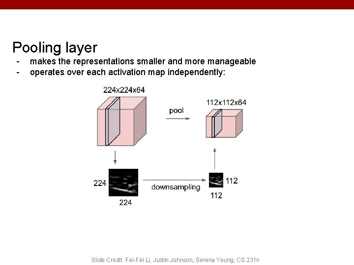 Pooling layer - makes the representations smaller and more manageable operates over each activation Pooling layer - makes the representations smaller and more manageable operates over each activation