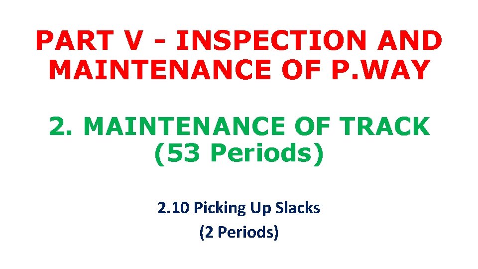 PART V - INSPECTION AND MAINTENANCE OF P. WAY 2. MAINTENANCE OF TRACK (53