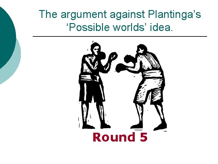 The argument against Plantinga’s ‘Possible worlds’ idea. Round 5 