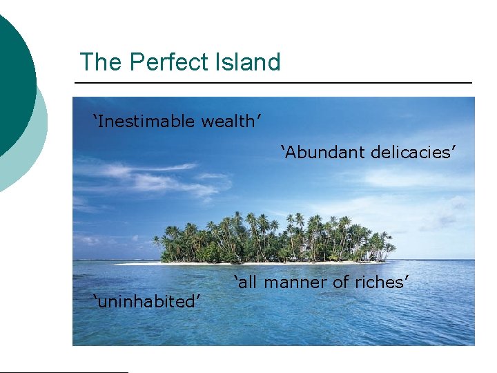 The Perfect Island ‘Inestimable wealth’ ‘Abundant delicacies’ ‘uninhabited’ ‘all manner of riches’ 