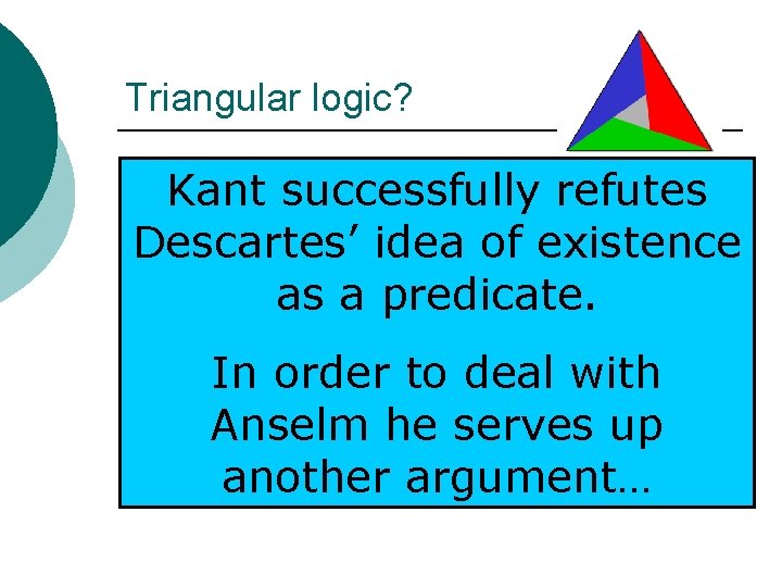 Triangular logic? Kant If objected to Descartes’ claimnot So: you say God does Kant