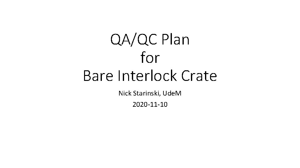 QA/QC Plan for Bare Interlock Crate Nick Starinski, Ude. M 2020 -11 -10 