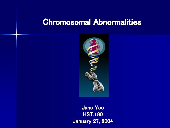 Chromosomal Abnormalities Jane Yoo HST. 180 January 27, 2004 