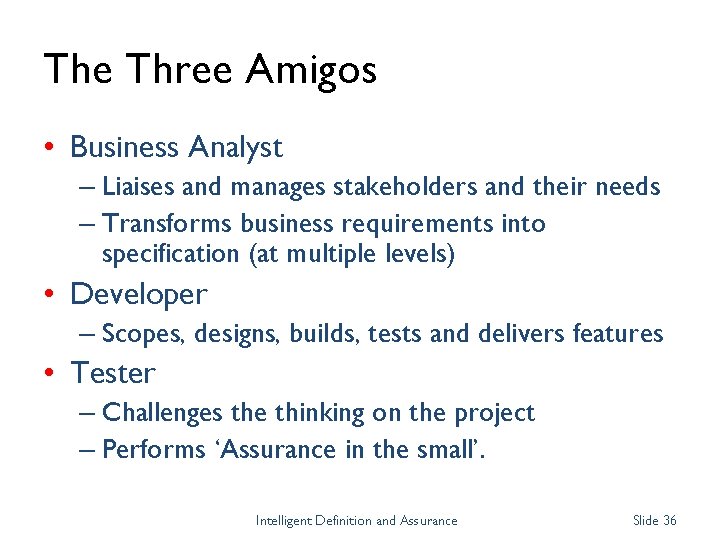 The Three Amigos • Business Analyst – Liaises and manages stakeholders and their needs