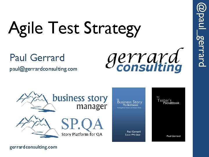 Paul Gerrard paul@gerrardconsulting. com @paul_gerrard Agile Test Strategy 