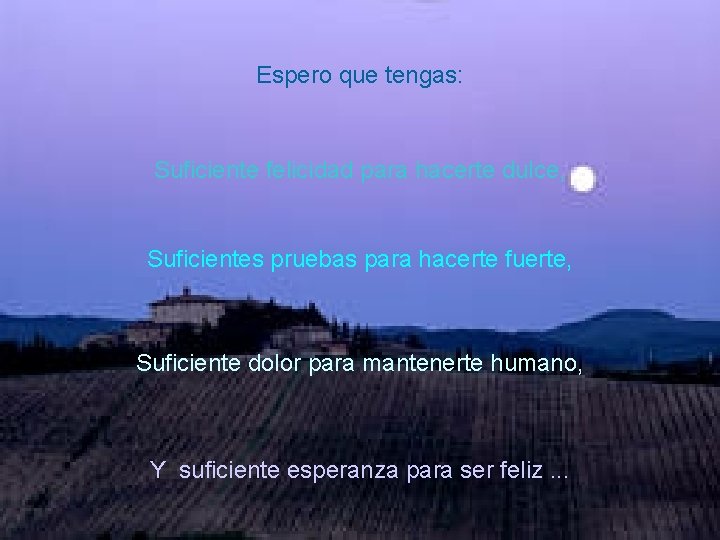 Espero que tengas: Suficiente felicidad para hacerte dulce, Suficientes pruebas para hacerte fuerte, Suficiente