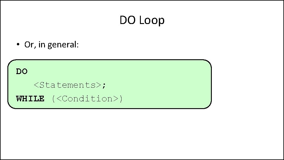 DO Loop • Or, in general: DO <Statements>; WHILE (<Condition>) 