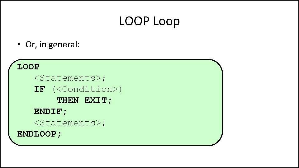 LOOP Loop • Or, in general: LOOP <Statements>; IF (<Condition>) THEN EXIT; ENDIF; <Statements>;