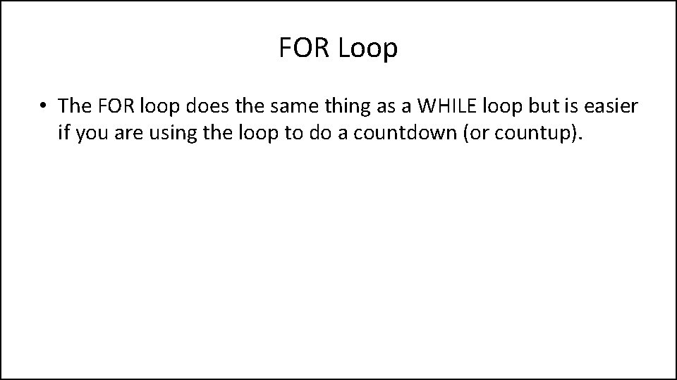 FOR Loop • The FOR loop does the same thing as a WHILE loop