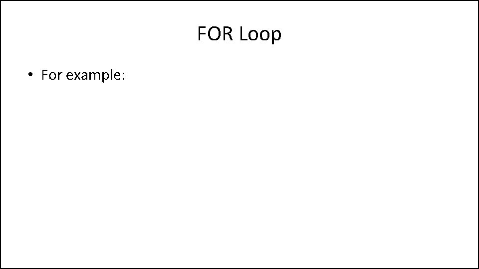 FOR Loop • For example: 