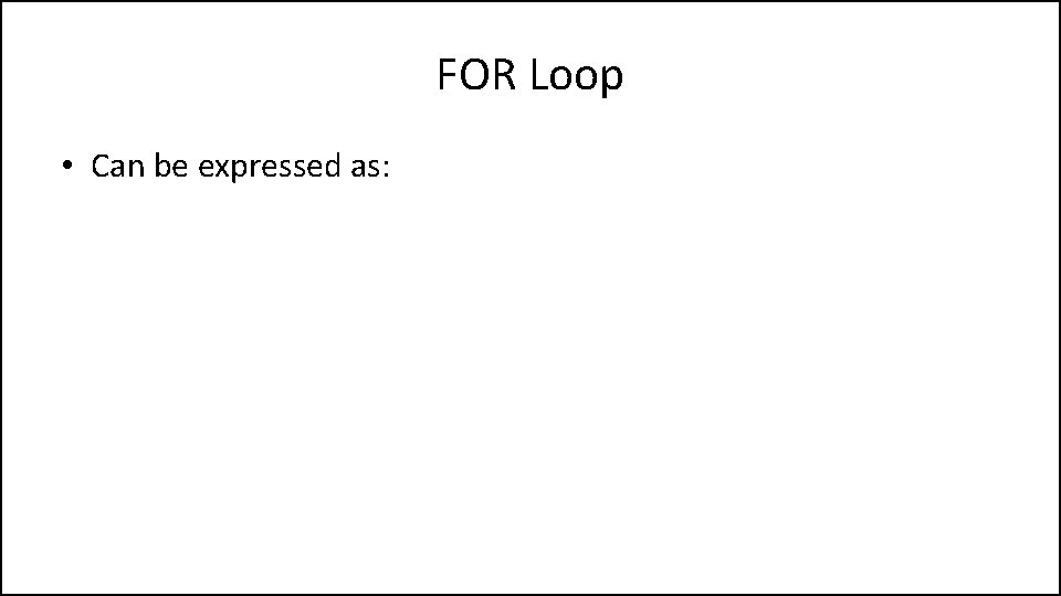 FOR Loop • Can be expressed as: 