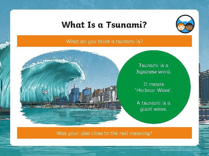 What Is a Tsunami? What do you think a tsunami is? Tsunami is a