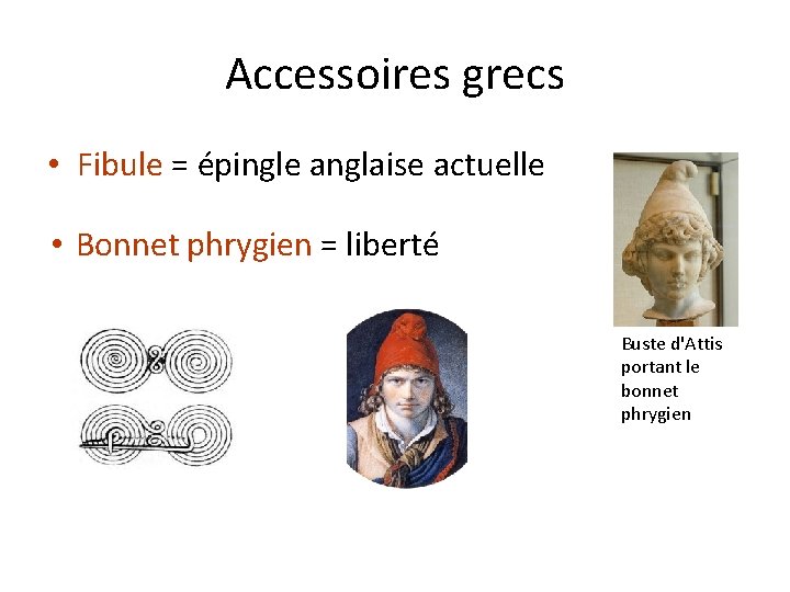 Accessoires grecs • Fibule = épingle anglaise actuelle • Bonnet phrygien = liberté Buste