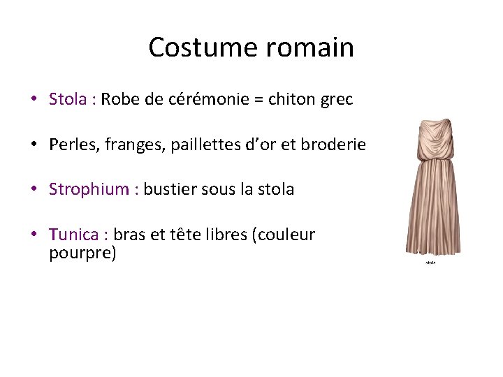 Costume romain • Stola : Robe de cérémonie = chiton grec • Perles, franges,