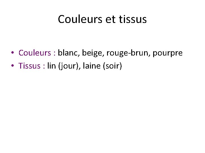 Couleurs et tissus • Couleurs : blanc, beige, rouge-brun, pourpre • Tissus : lin