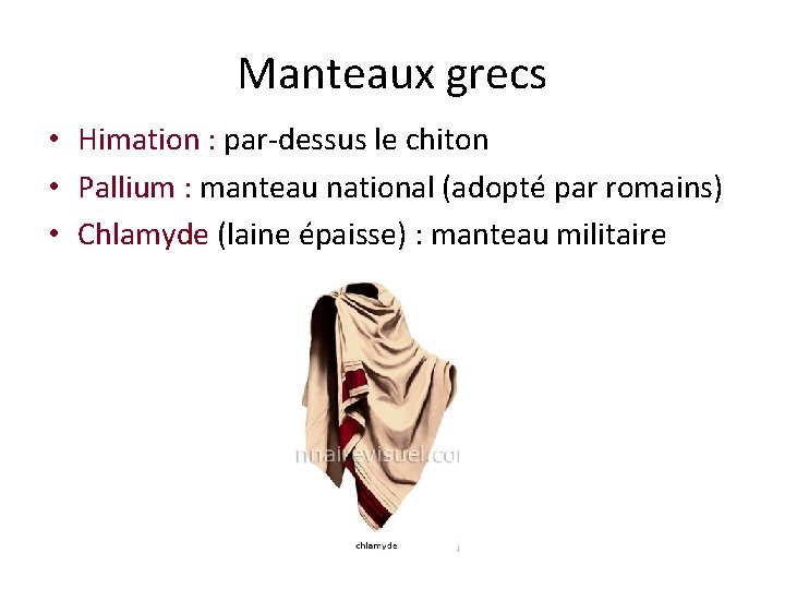 Manteaux grecs • Himation : par-dessus le chiton • Pallium : manteau national (adopté