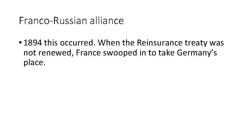 Franco-Russian alliance • 1894 this occurred. When the Reinsurance treaty was not renewed, France