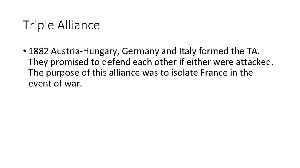 Triple Alliance • 1882 Austria-Hungary, Germany and Italy formed the TA. They promised to