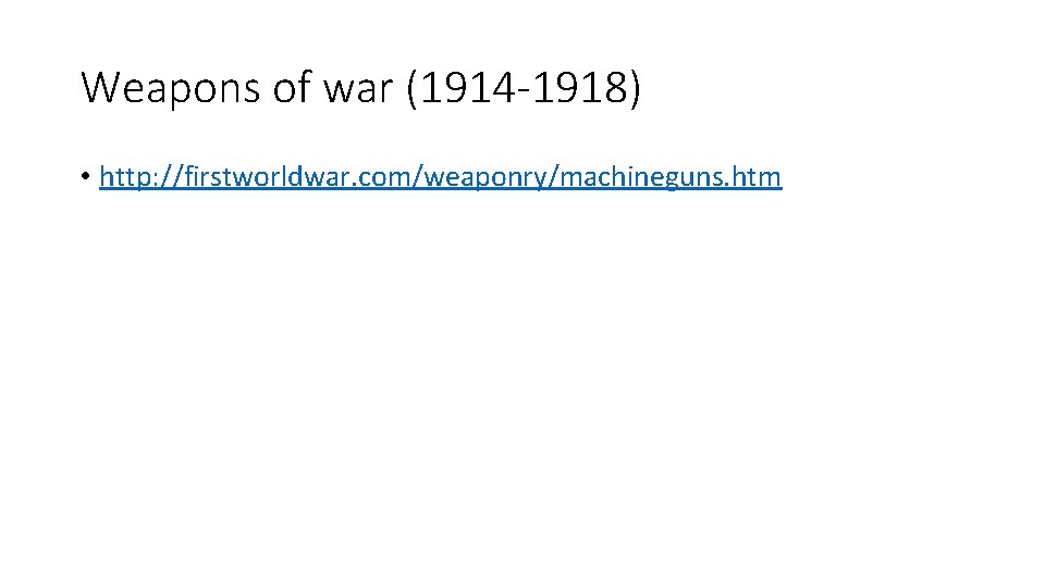 Weapons of war (1914 -1918) • http: //firstworldwar. com/weaponry/machineguns. htm 