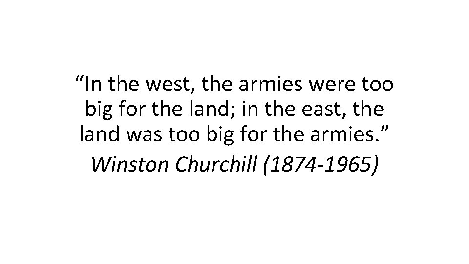 “In the west, the armies were too big for the land; in the east,