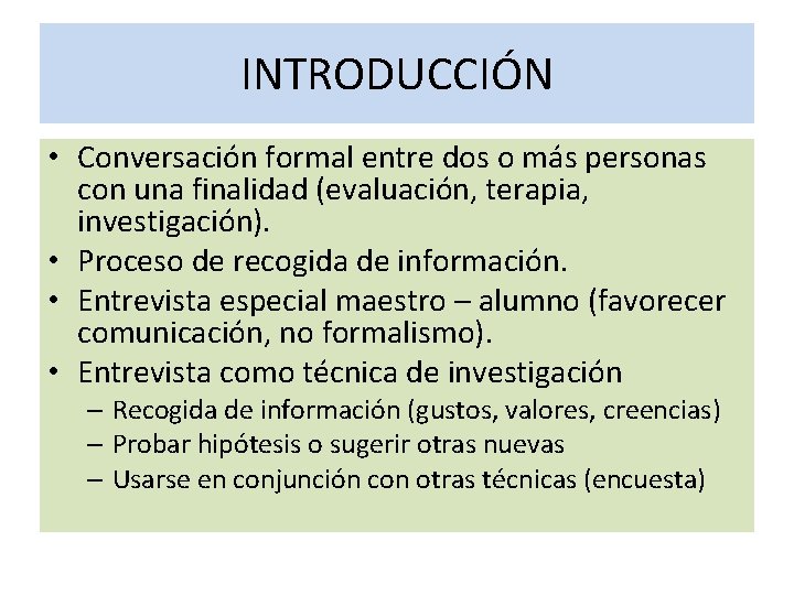 INTRODUCCIÓN • Conversación formal entre dos o más personas con una finalidad (evaluación, terapia,