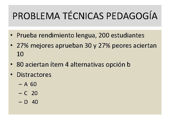 PROBLEMA TÉCNICAS PEDAGOGÍA • Prueba rendimiento lengua, 200 estudiantes • 27% mejores aprueban 30