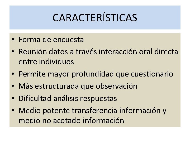 CARACTERÍSTICAS • Forma de encuesta • Reunión datos a través interacción oral directa entre