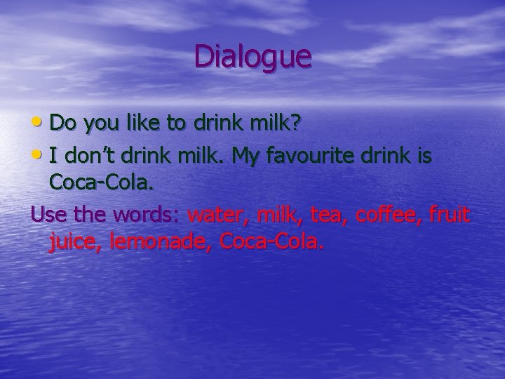 Dialogue • Do you like to drink milk? • I don’t drink milk. My