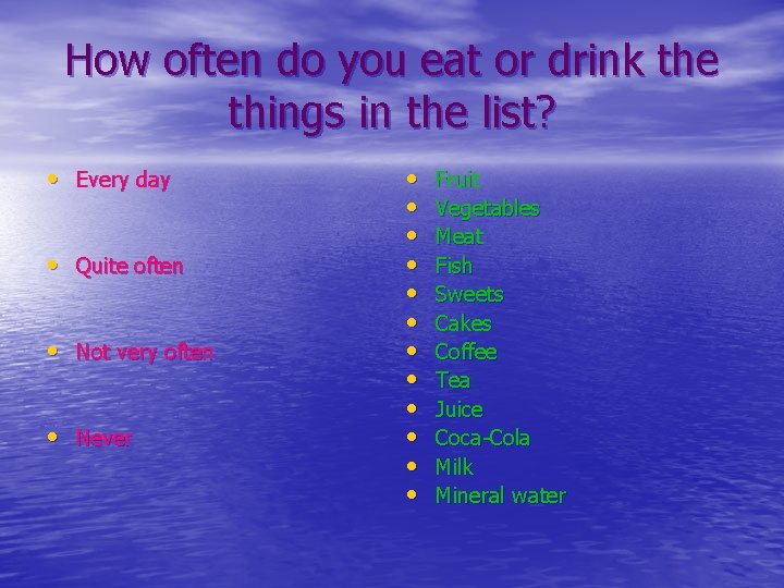 How often do you eat or drink the things in the list? • Every