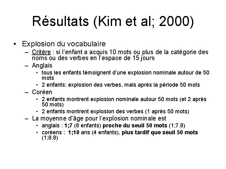 Résultats (Kim et al; 2000) • Explosion du vocabulaire – Critère : si l’enfant