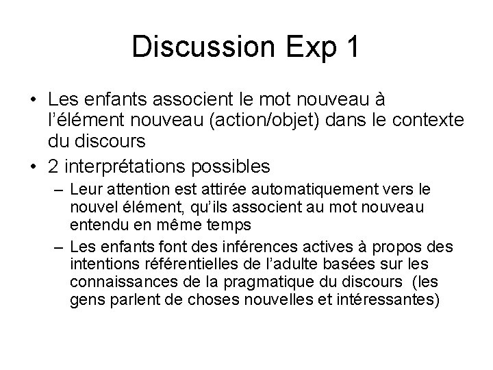 Discussion Exp 1 • Les enfants associent le mot nouveau à l’élément nouveau (action/objet)