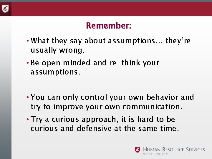 Remember: • What they say about assumptions… they’re usually wrong. • Be open minded