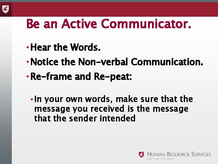 Be an Active Communicator. • Hear the Words. • Notice the Non-verbal Communication. •