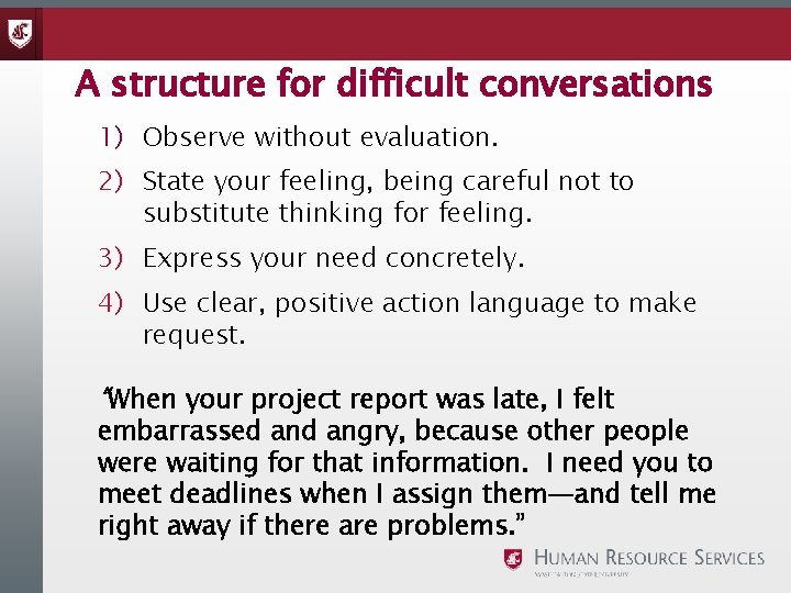 A structure for difficult conversations 1) Observe without evaluation. 2) State your feeling, being