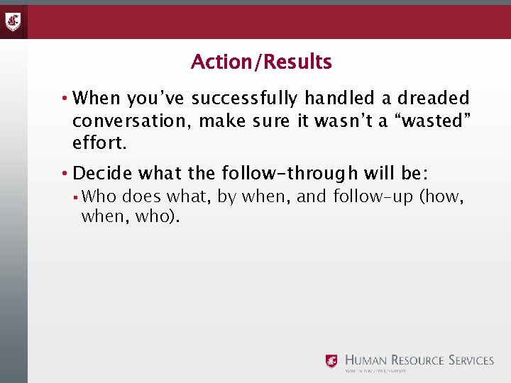 Action/Results • When you’ve successfully handled a dreaded conversation, make sure it wasn’t a