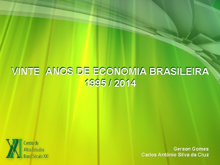 VINTE ANOS DE ECONOMIA BRASILEIRA 1995 / 2014 Gerson Gomes Carlos Antônio Silva da