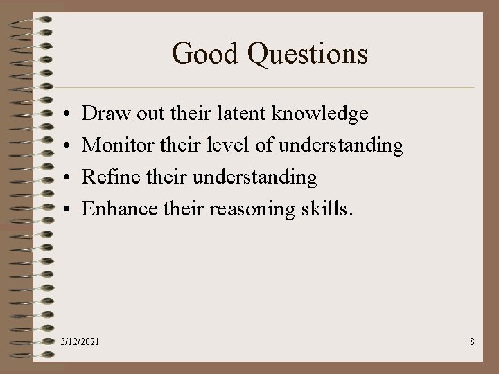 Good Questions • • Draw out their latent knowledge Monitor their level of understanding