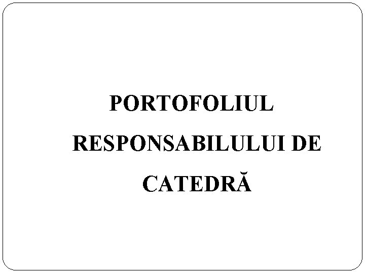 PORTOFOLIUL RESPONSABILULUI DE CATEDRĂ 