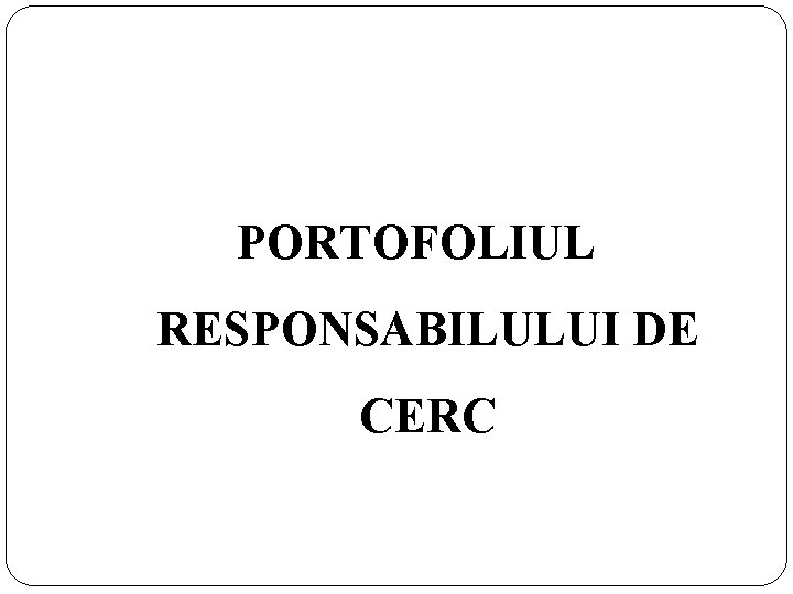 PORTOFOLIUL RESPONSABILULUI DE CERC 