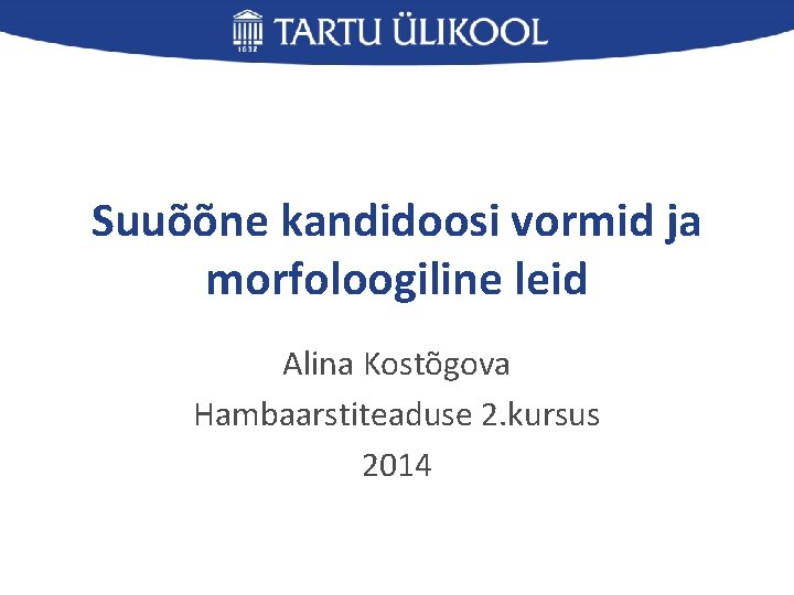 Suuõõne kandidoosi vormid ja morfoloogiline leid Alina Kostõgova Hambaarstiteaduse 2. kursus 2014 