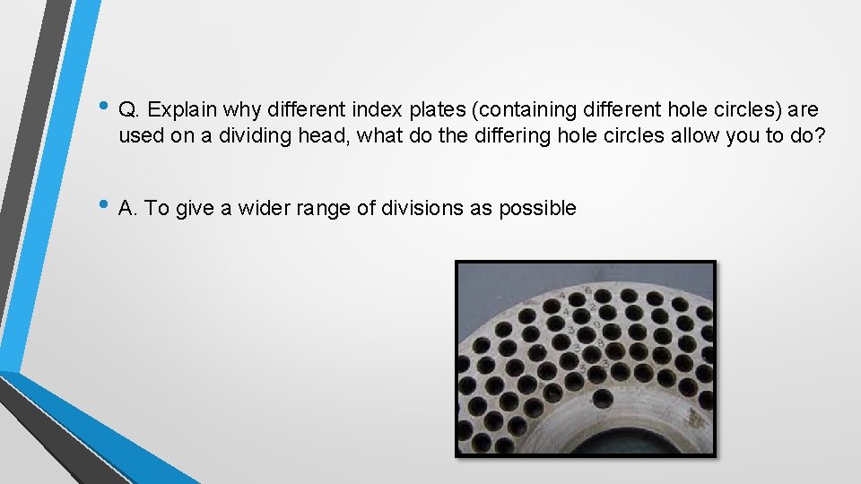  • Q. Explain why different index plates (containing different hole circles) are used