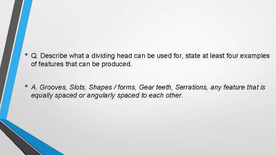  • Q. Describe what a dividing head can be used for, state at