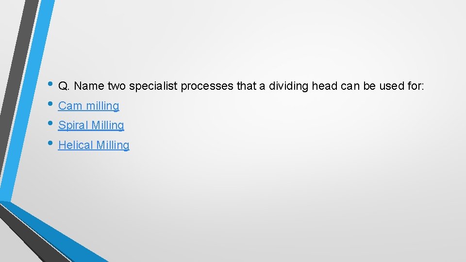  • Q. Name two specialist processes that a dividing head can be used