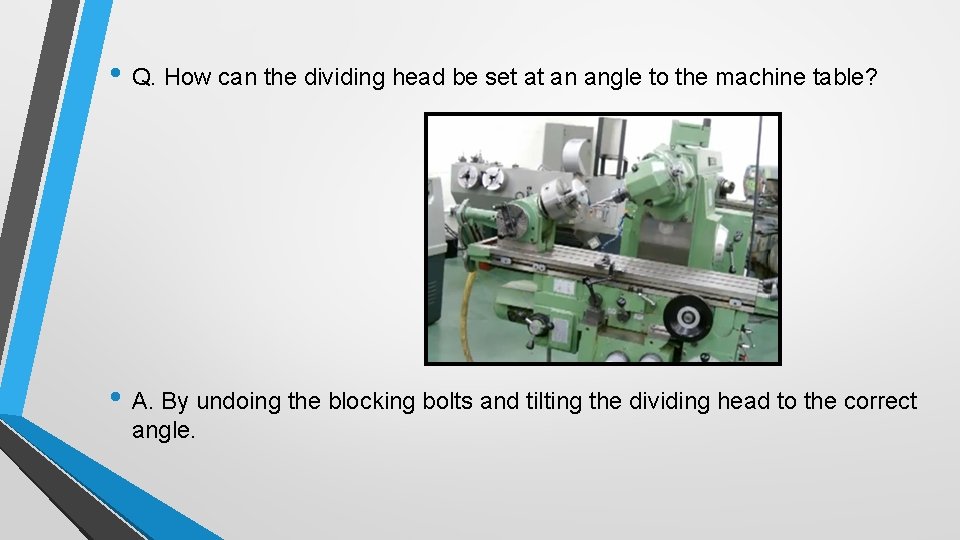  • Q. How can the dividing head be set at an angle to