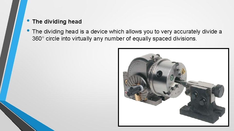  • The dividing head is a device which allows you to very accurately