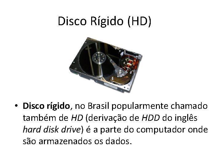 Disco Rígido (HD) • Disco rígido, no Brasil popularmente chamado também de HD (derivação